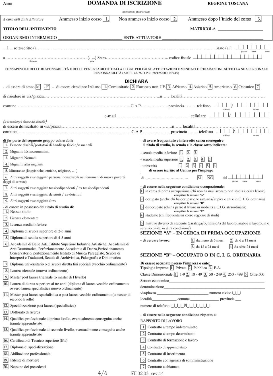 CONSAPEVOLE DELLE RESPONSABILITÀ E DELLE PENE STABILITE DALLA LEGGE PER FALSE ATTESTAZIONI E MENDACI DICHIARAZIONI, SOTTO LA SUA PERSONALE RESPONSABILITÀ (ARTT. 48-76 D.P.R. 28/12/2000, N 445) DICHIARA - di essere di sesso M.