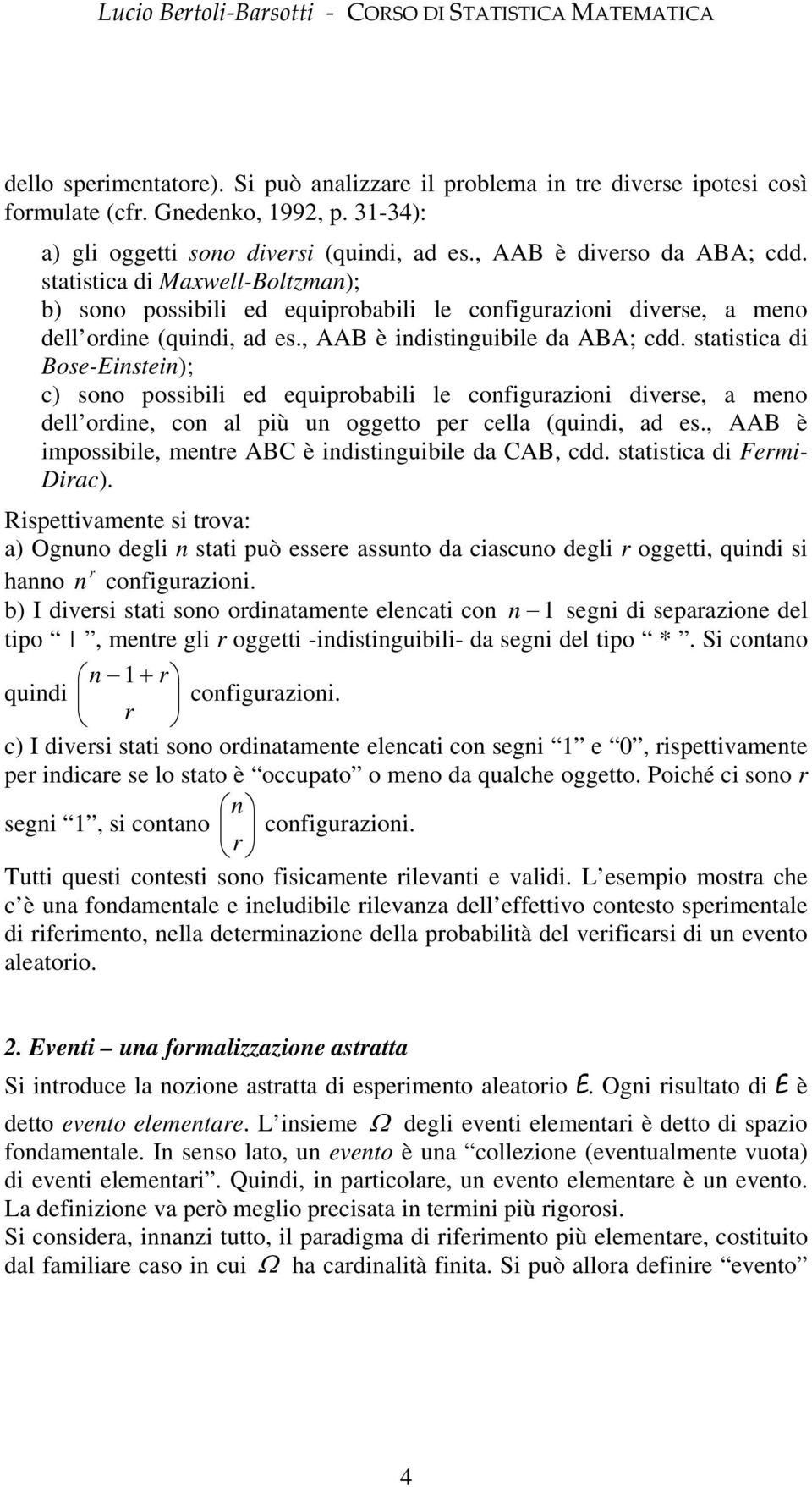 statstca d Bose-Este; c soo possbl ed equprobabl le cofgurazo dverse, a meo dell orde, co al pù u oggetto per cella (qud, ad es., AAB è mpossble, metre ABC è dstguble da CAB, cdd.