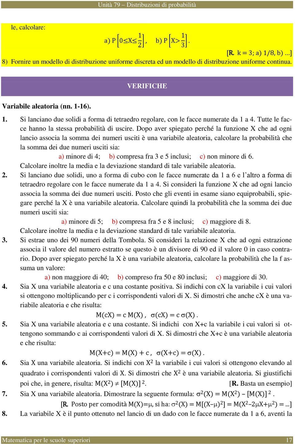 Dopo aver spiegato perché la fuzioe X che ad ogi lacio associa la somma dei umeri usciti è ua variabile aleatoria, calcolare la probabilità che la somma dei due umeri usciti sia: a) miore di 4; b)