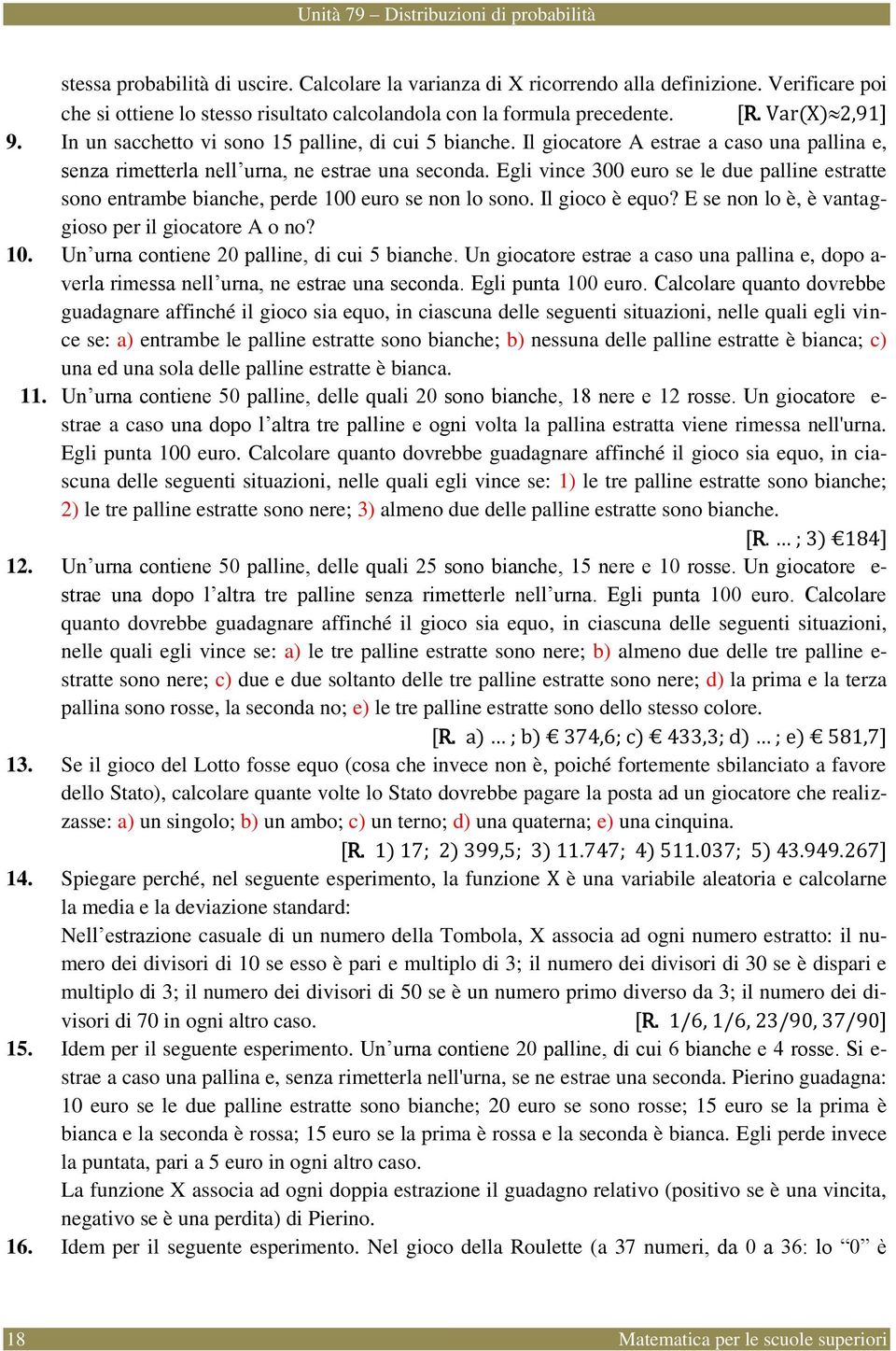 Egli vice 300 euro se le due pallie estratte soo etrambe biache, perde 100 euro se o lo soo. Il gioco è equo? E se o lo è, è vataggioso per il giocatore A o o? 10. U ura cotiee 20 pallie, di cui 5 biache.