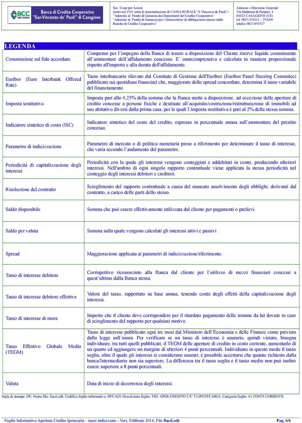 Tasso interbancario rilevato dal Comitato di Gestione dell'euribor (Euribor Panel Steering Commitee) pubblicato sui quotidiani finanziari che, maggiorato dello spread concordato, determina il tasso