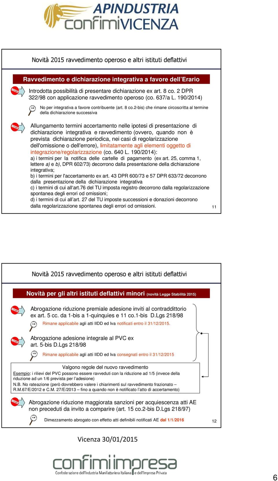 2-bis) che rimane circoscritta al termine della dichiarazione successiva Allungamento termini accertamento nelle ipotesi di presentazione di dichiarazione integrativa e ravvedimento (ovvero, quando