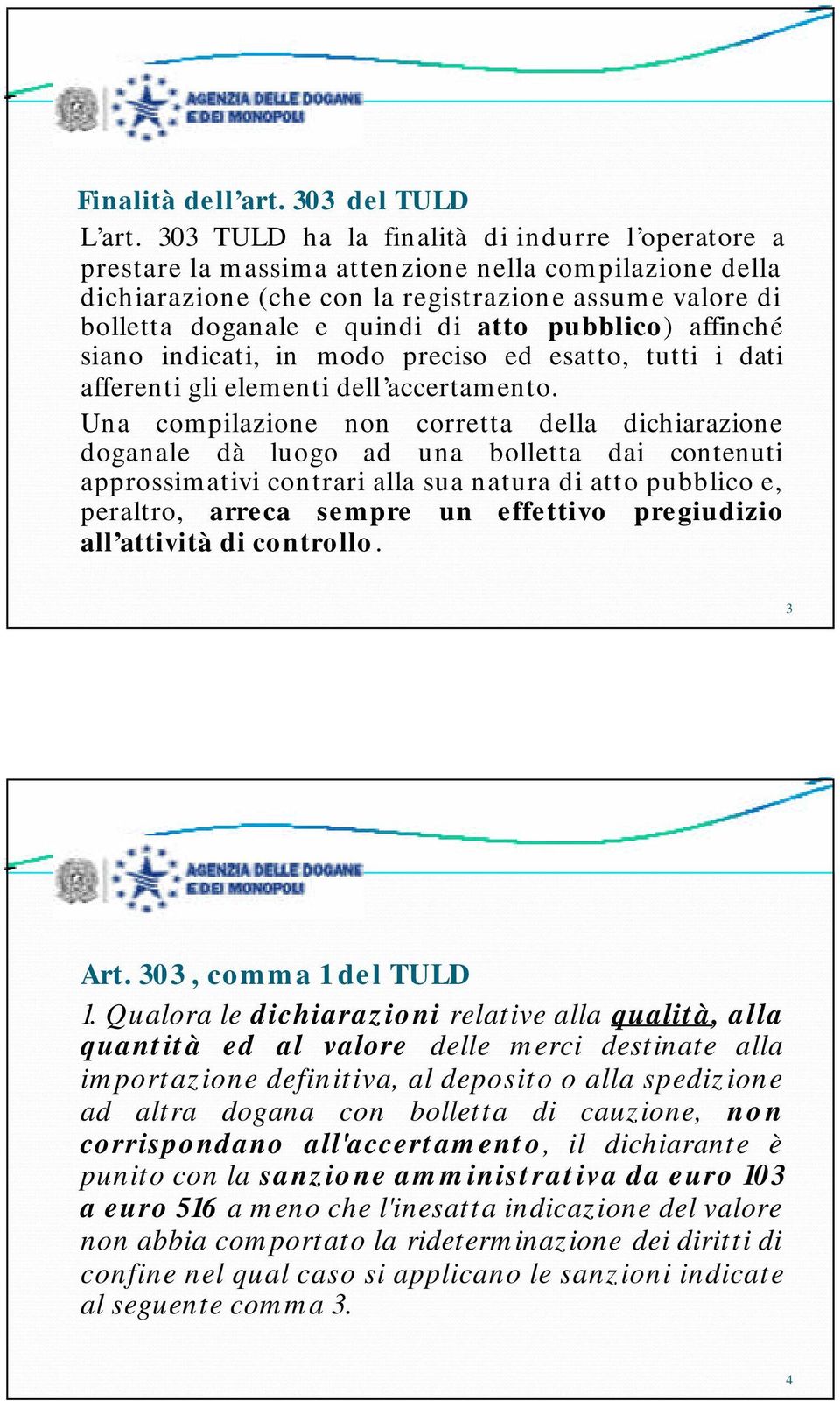 pubblico) affinché siano indicati, in modo preciso ed esatto, tutti i dati afferenti gli elementi dell accertamento.