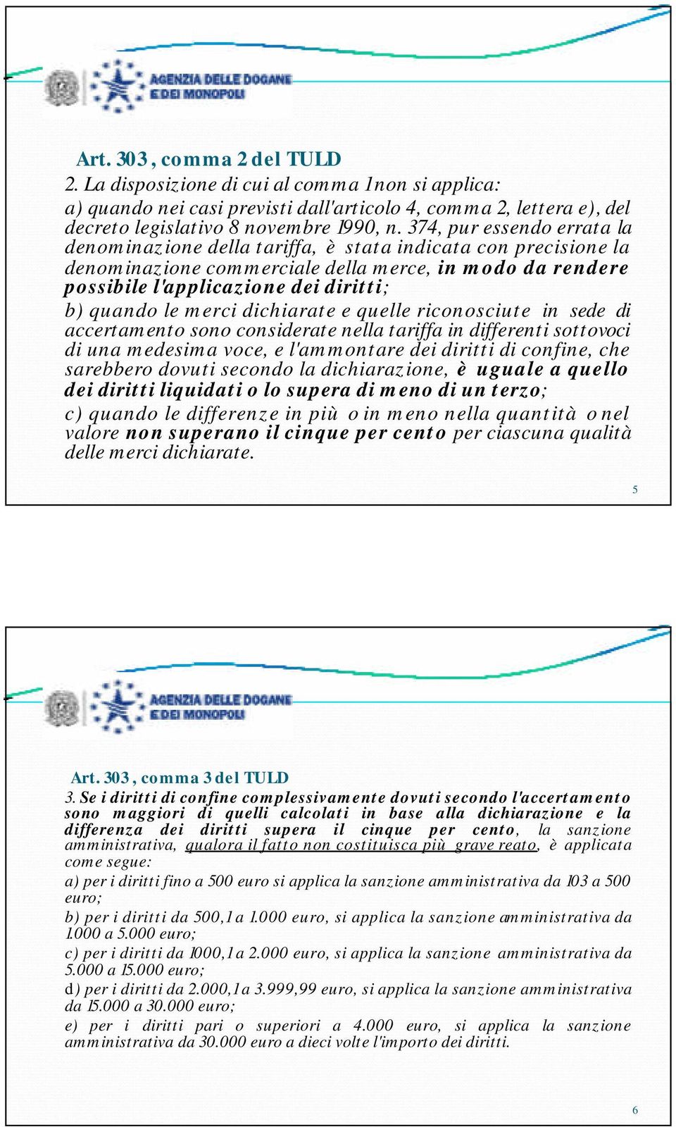 merci dichiarate e quelle riconosciute in sede di accertamento sono considerate nella tariffa in differenti sottovoci di una medesima voce, e l'ammontare dei diritti di confine, che sarebbero dovuti