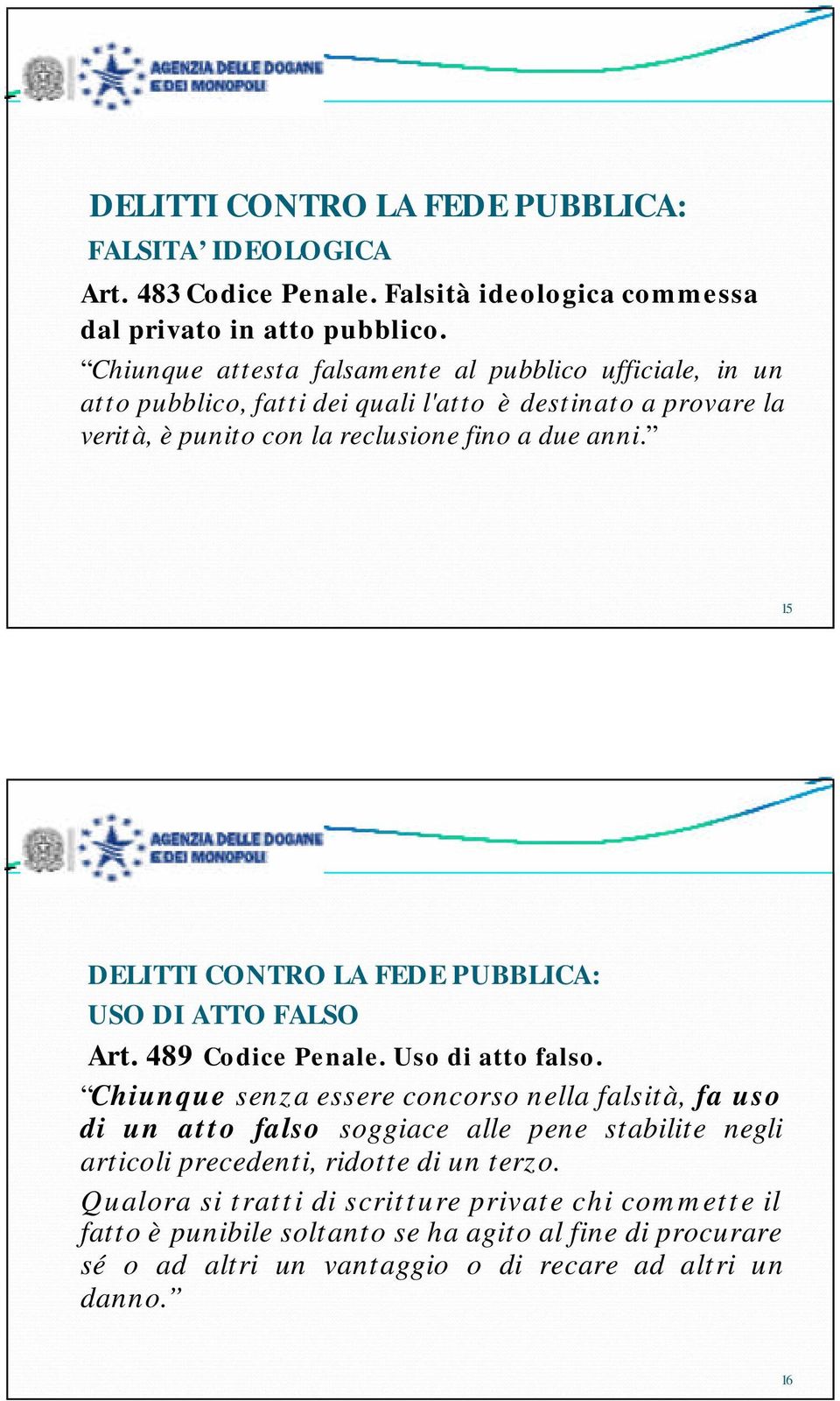 15 DELITTI CONTRO LA FEDE PUBBLICA: USO DI ATTO FALSO Art. 489 Codice Penale. Uso di atto falso.