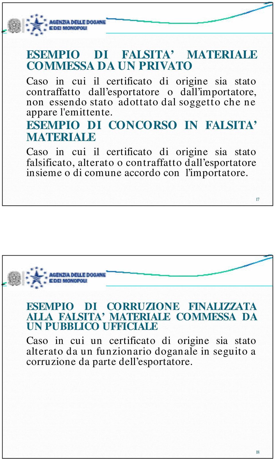 ESEMPIO DI CONCORSO IN FALSITA MATERIALE Caso in cui il certificato di origine sia stato falsificato, alterato o contraffatto dall esportatore insieme o di