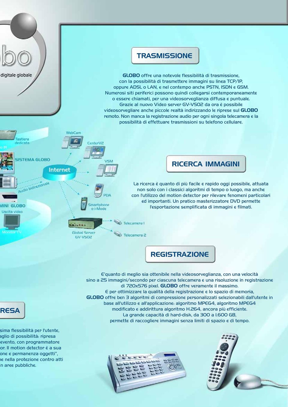 Grazie al nuovo Video server GV-VS02 da ora è possibile videosorvegliare anche piccole realtà indirizzando le riprese sul GLOBO remoto.