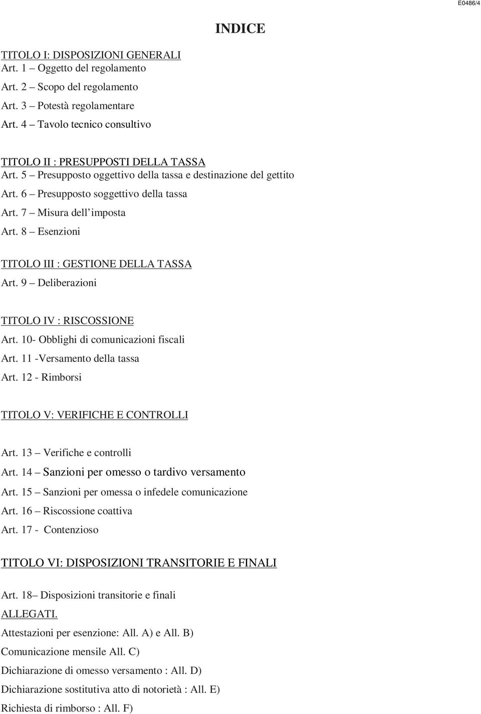 7 Misura dell imposta Art. 8 Esenzioni TITOLO III : GESTIONE DELLA TASSA Art. 9 Deliberazioni TITOLO IV : RISCOSSIONE Art. 10- Obblighi di comunicazioni fiscali Art. 11 -Versamento della tassa Art.