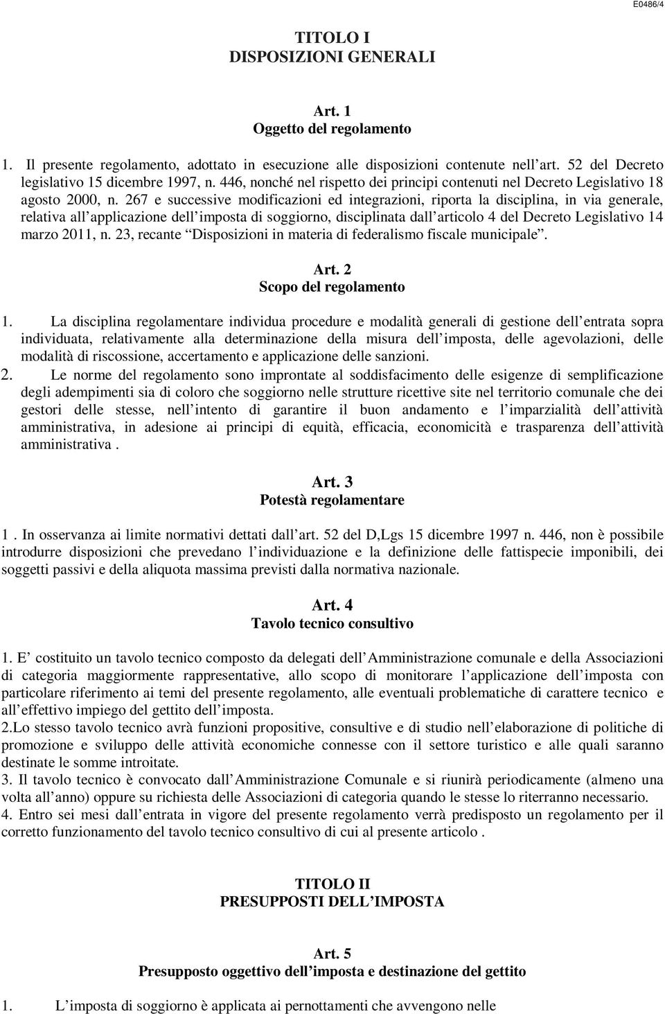 267 e successive modificazioni ed integrazioni, riporta la disciplina, in via generale, relativa all applicazione dell imposta di soggiorno, disciplinata dall articolo 4 del Decreto Legislativo 14