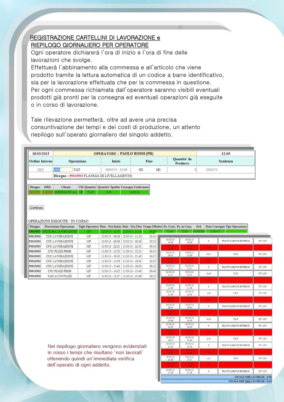 questione. Per ogni commessa richiamata dall operatore saranno visibili eventuali prodotti già pronti per la consegna ed eventuali operazioni già eseguite o in corso di lavorazione.