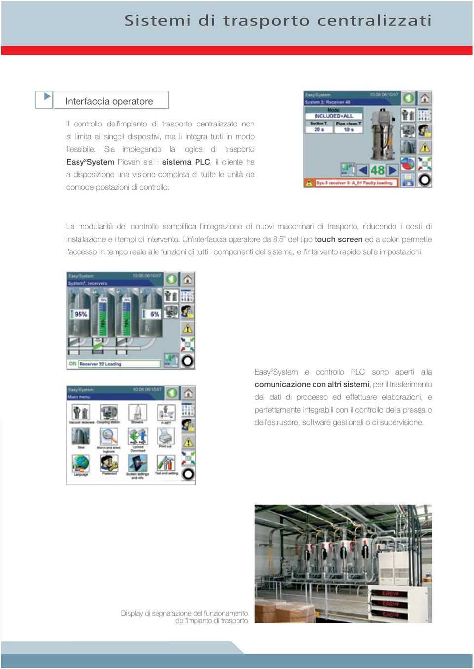 La modularità del controllo semplifica l integrazione di nuovi macchinari di trasporto, riducendo i costi di installazione e i tempi di intervento.