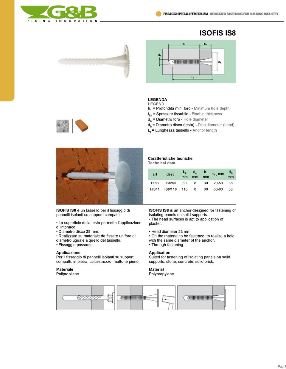 Caratteristiche tecniche Technical data L t t fix d h HI88 IS8/80 80 8 30 20-50 38 HI811 IS8/110 110 8 30 60-80 38 ISOFIS IS8 è un tassello per il fissaggio di pannelli isolanti su supporti compatti.