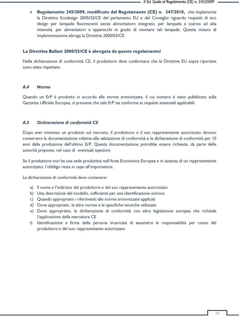 scarica ad alta intensità, per alimentatori e apparecchi in grado di montare tali lampade. Questa misura di implementazione abroga la Direttiva 2000/55/CE.