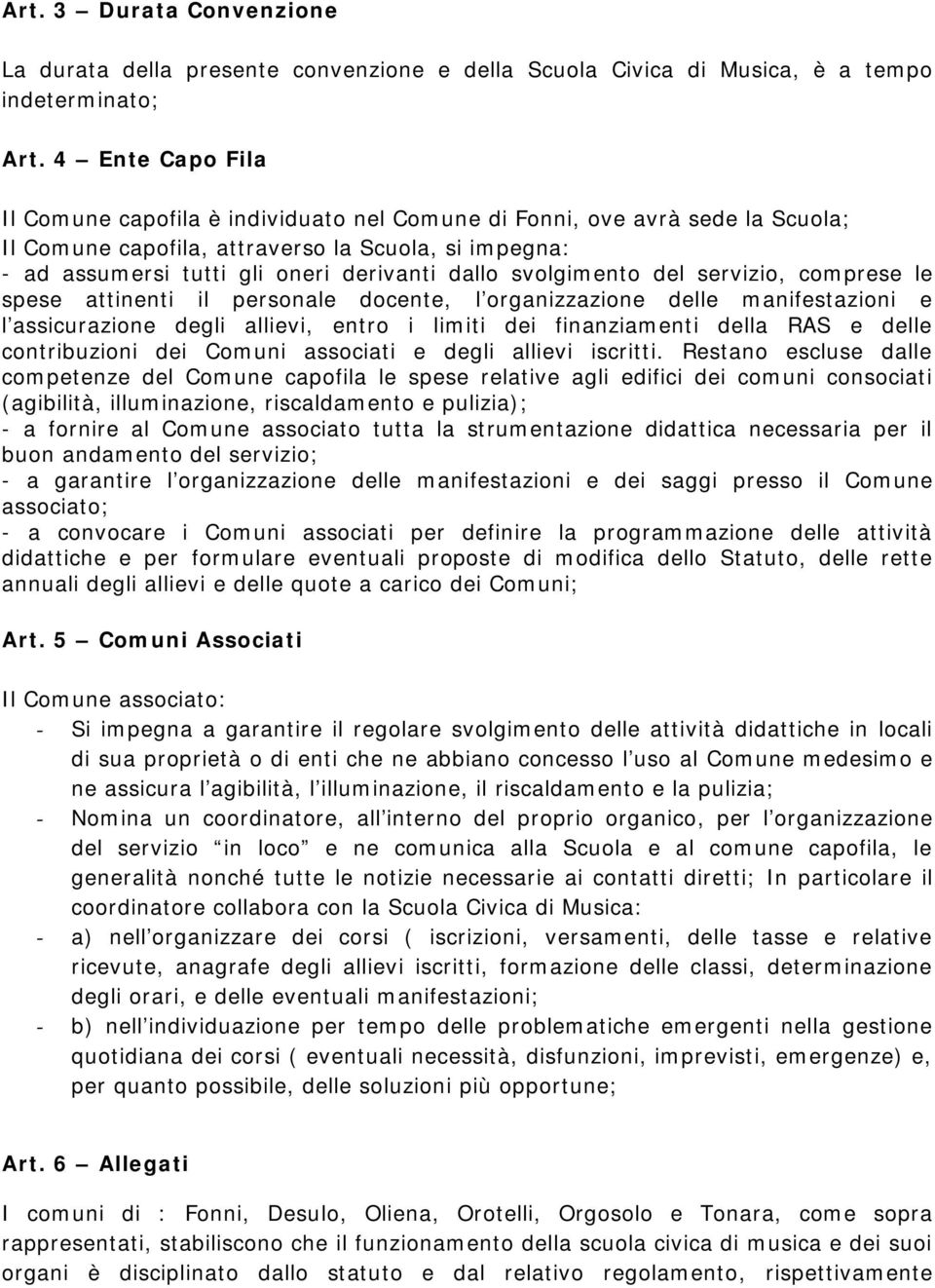 svolgimento del servizio, comprese le spese attinenti il personale docente, l organizzazione delle manifestazioni e l assicurazione degli allievi, entro i limiti dei finanziamenti della RAS e delle