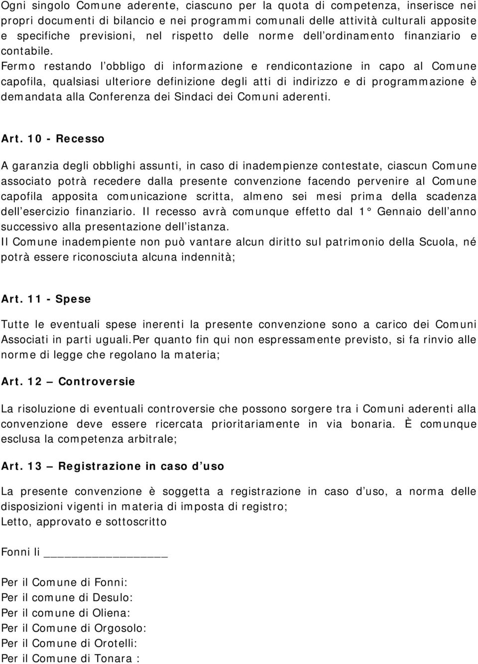 Fermo restando l obbligo di informazione e rendicontazione in capo al Comune capofila, qualsiasi ulteriore definizione degli atti di indirizzo e di programmazione è demandata alla Conferenza dei