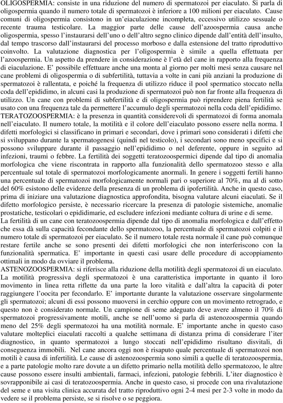 La maggior parte delle cause dell azoospermia causa anche oligospermia, spesso l instaurarsi dell uno o dell altro segno clinico dipende dall entità dell insulto, dal tempo trascorso dall instaurarsi