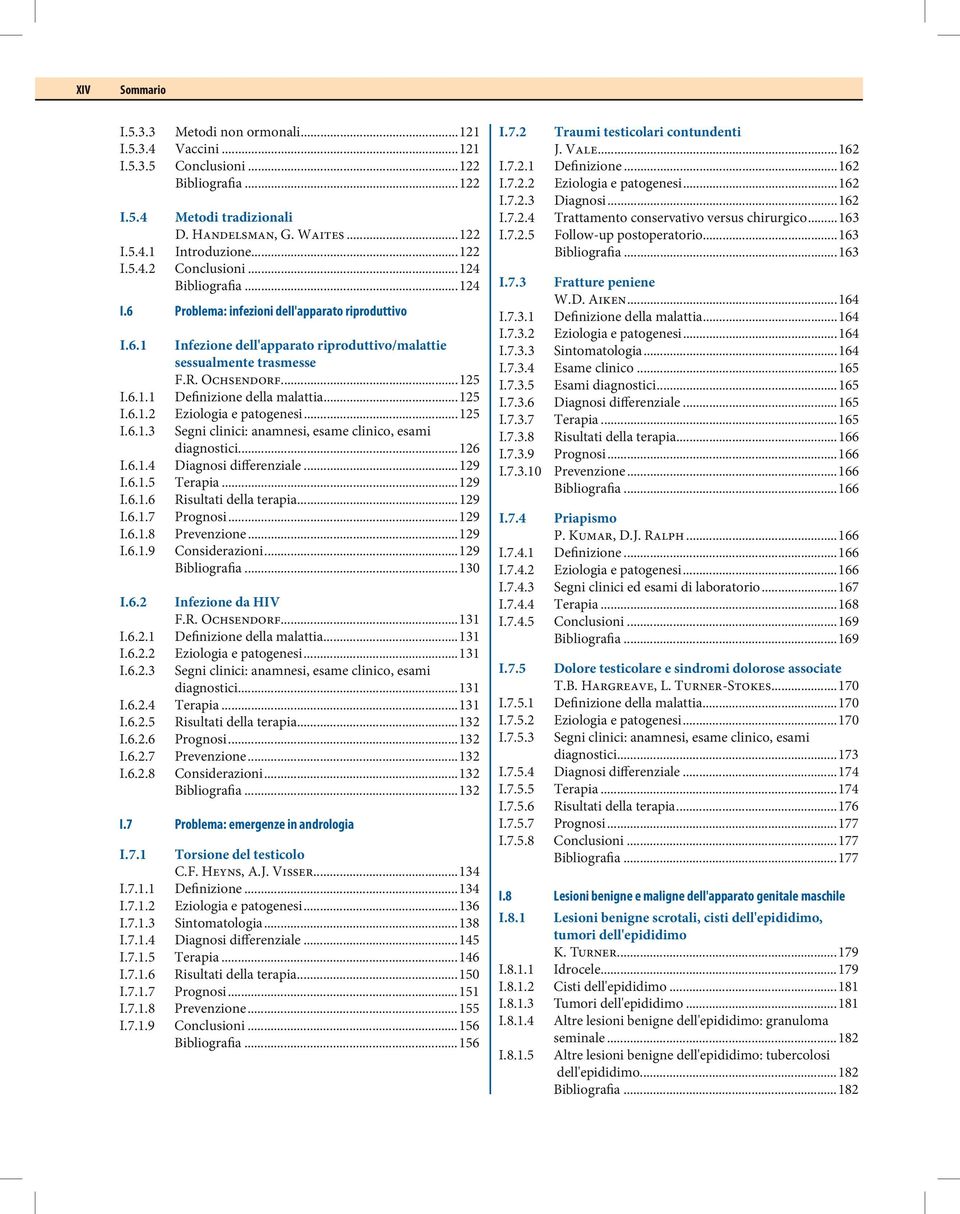 R. Ochsendorf...125 Definizione della malattia...125 Eziologia e patogenesi...125 Segni clinici: anamnesi, esame clinico, esami diagnostici...126 Diagnosi differenziale...129 Terapia.