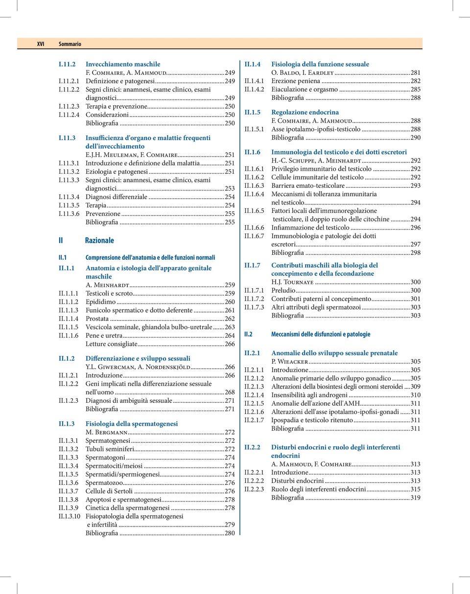 J.H. Meuleman, F. Comhaire...251 Introduzione e definizione della malattia...251 Eziologia e patogenesi...251 Segni clinici: anamnesi, esame clinico, esami diagnostici...253 Diagnosi differenziale.