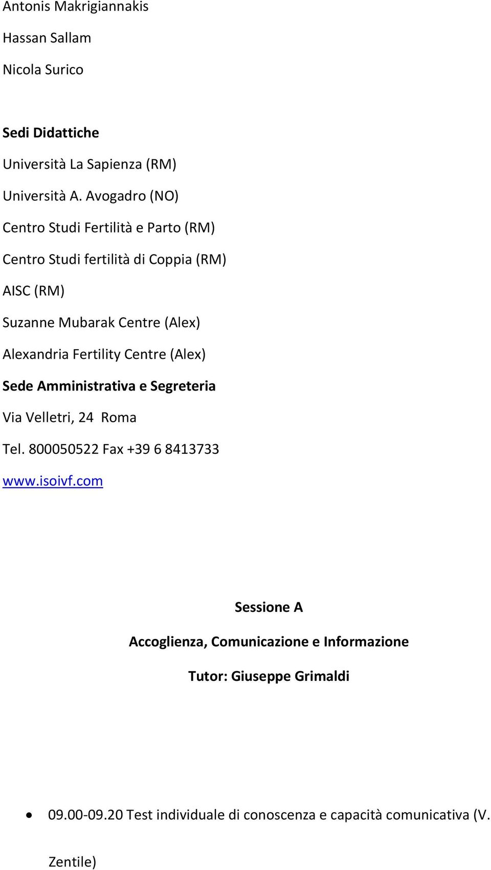 Alexandria Fertility Centre (Alex) Sede Amministrativa e Segreteria Via Velletri, 24 Roma Tel. 800050522 Fax +39 6 8413733 www.