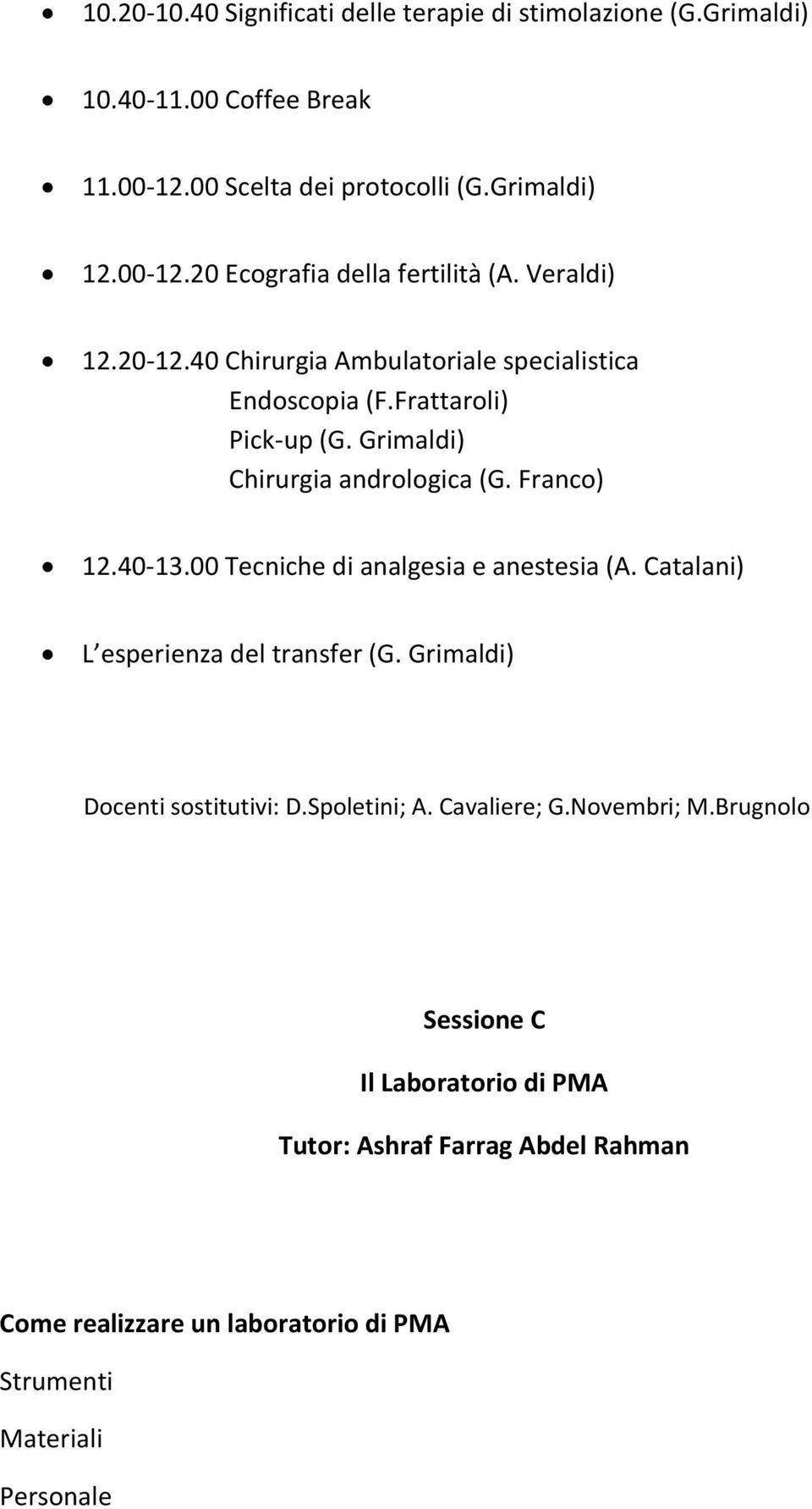 00 Tecniche di analgesia e anestesia (A. Catalani) L esperienza del transfer (G. Grimaldi) Docenti sostitutivi: D.Spoletini; A. Cavaliere; G.Novembri; M.