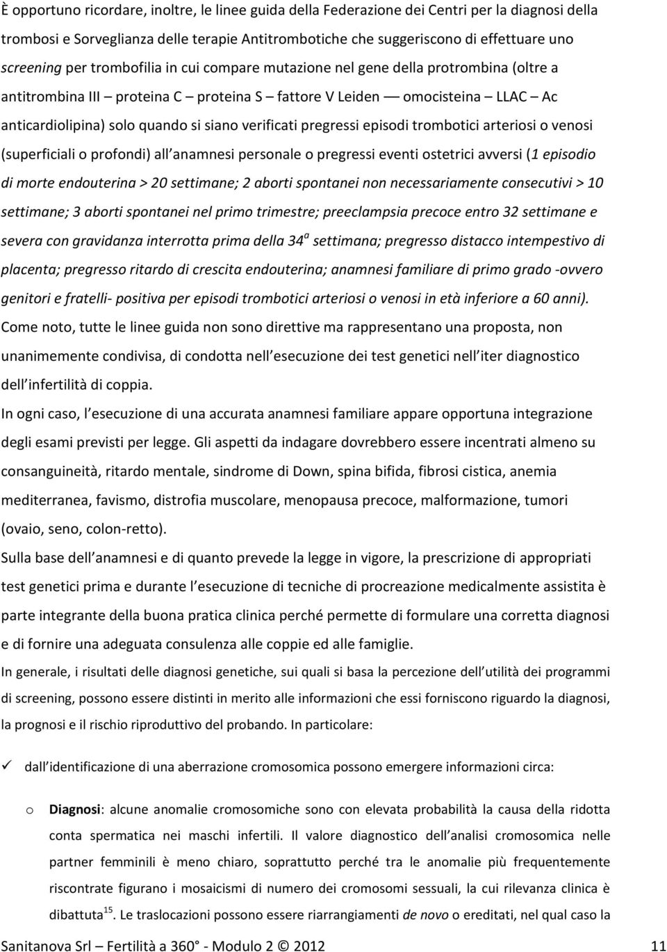 verificati pregressi episodi trombotici arteriosi o venosi (superficiali o profondi) all anamnesi personale o pregressi eventi ostetrici avversi (1 episodio di morte endouterina > 20 settimane; 2