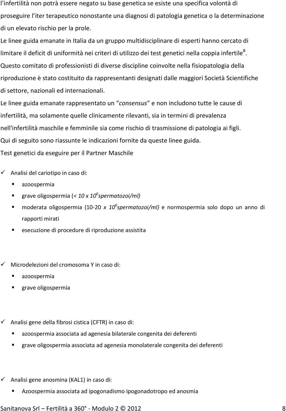 Le linee guida emanate in Italia da un gruppo multidisciplinare di esperti hanno cercato di limitare il deficit di uniformità nei criteri di utilizzo dei test genetici nella coppia infertile 8.