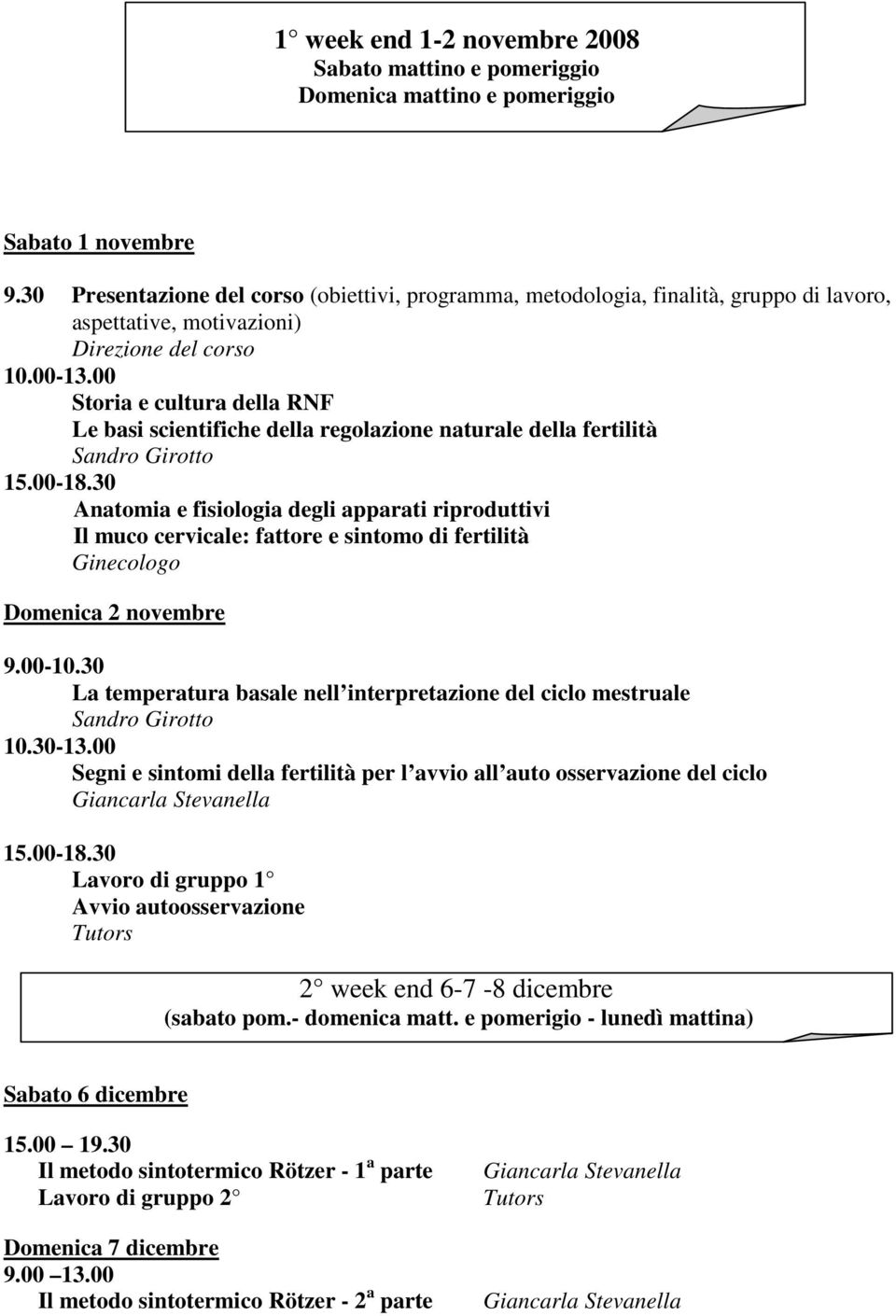 00 Storia e cultura della RNF Le basi scientifiche della regolazione naturale della fertilità Sandro Girotto Anatomia e fisiologia degli apparati riproduttivi Il muco cervicale: fattore e sintomo di