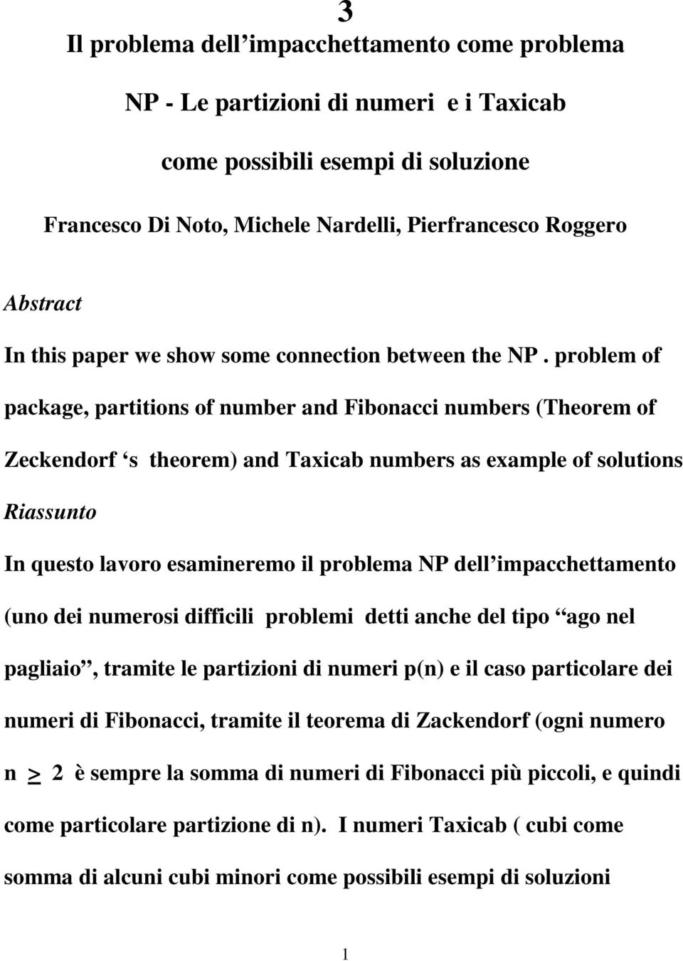 problem of package, partitions of number and Fibonacci numbers (Theorem of Zeckendorf s theorem) and Taxicab numbers as example of solutions Riassunto In questo lavoro esamineremo il problema NP dell