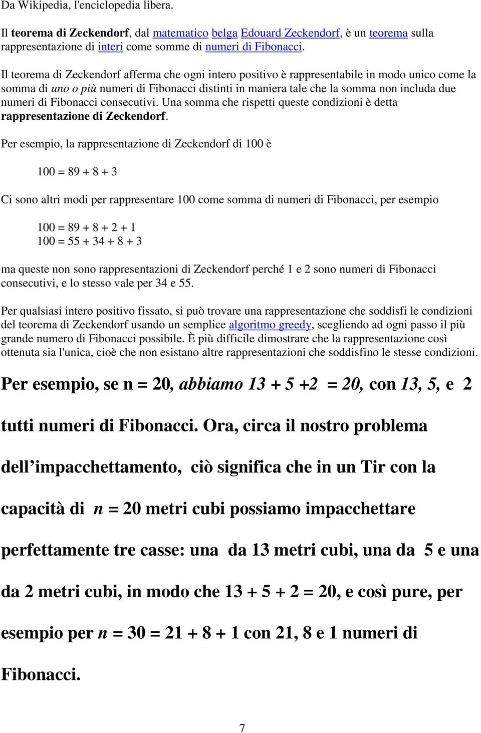 di Fibonacci consecutivi. Una somma che rispetti queste condizioni è detta rappresentazione di Zeckendorf.