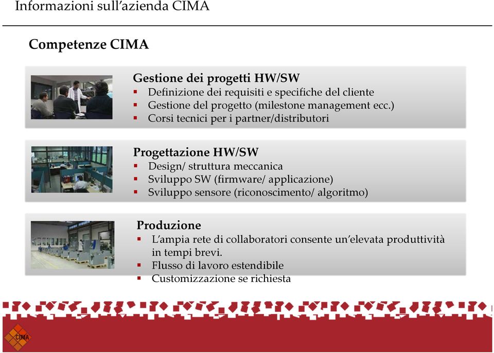 ) Corsi tecnici per i partner/distributori Progettazione HW/SW Design/ struttura meccanica Sviluppo SW (firmware/