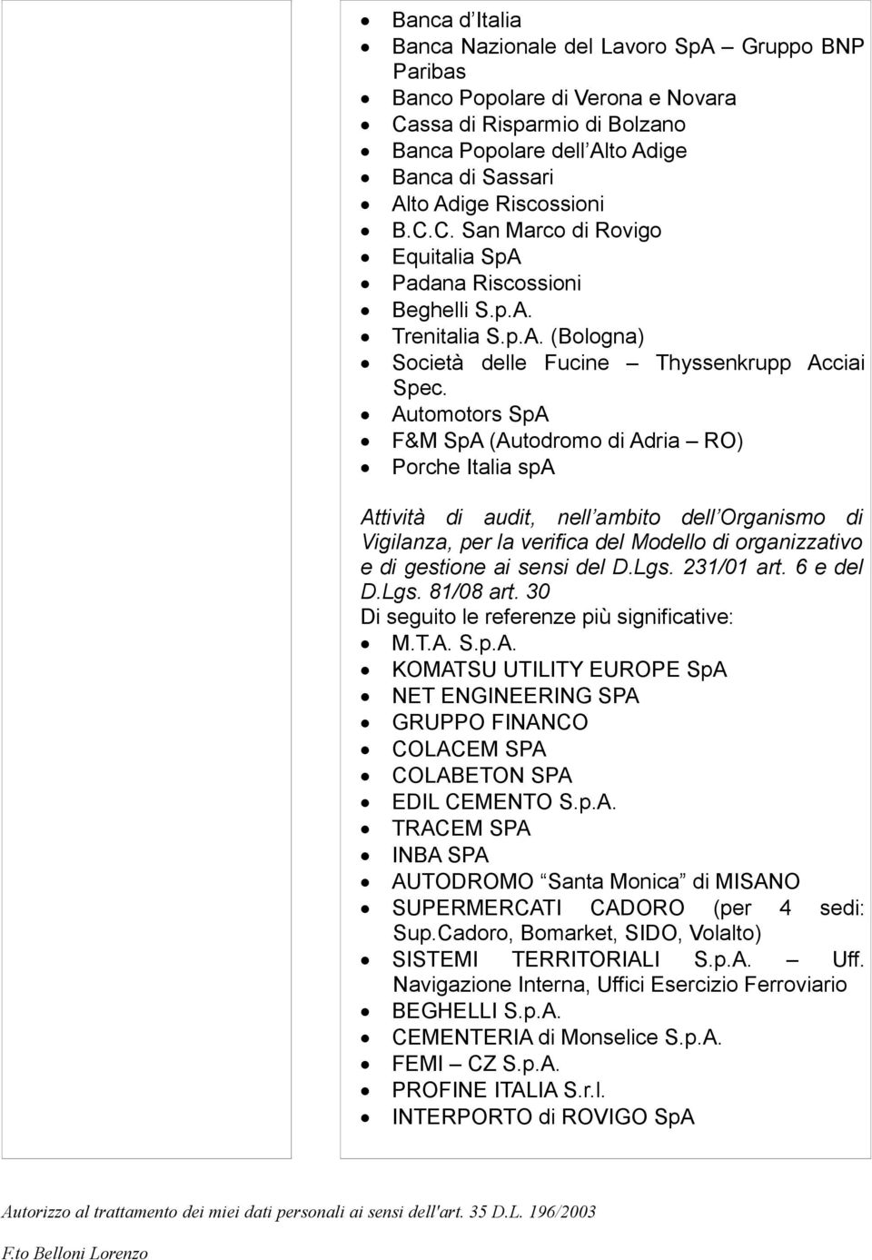 Automotors SpA F&M SpA (Autodromo di Adria RO) Porche Italia spa Attività di audit, nell ambito dell Organismo di Vigilanza, per la verifica del Modello di organizzativo e di gestione ai sensi del D.