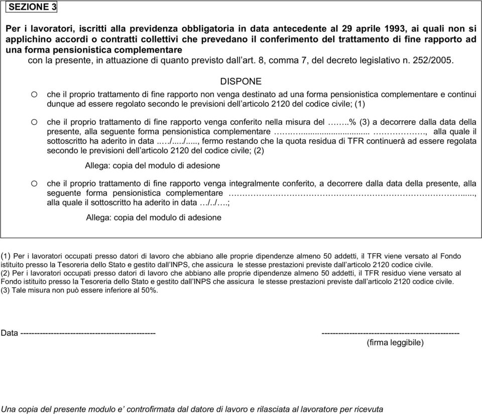 o che il proprio trattamento di fine rapporto non venga destinato ad una forma pensionistica complementare e continui dunque ad essere regolato secondo le previsioni dell articolo 2120 del codice