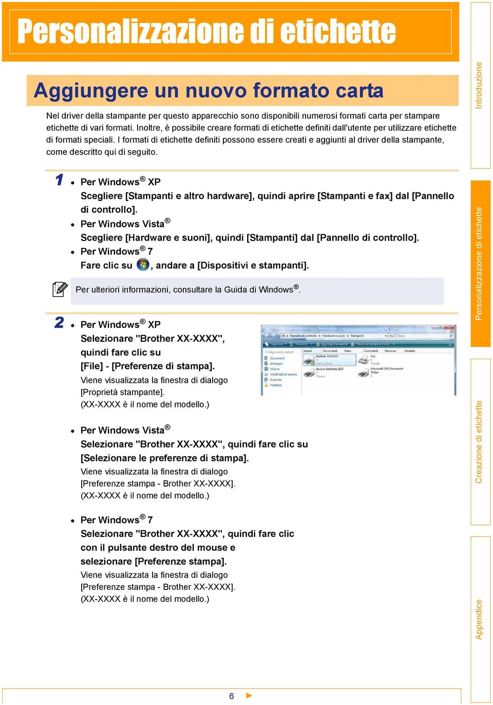 I formati di etichette definiti possono essere creati e aggiunti al driver della stampante, come descritto qui di seguito.