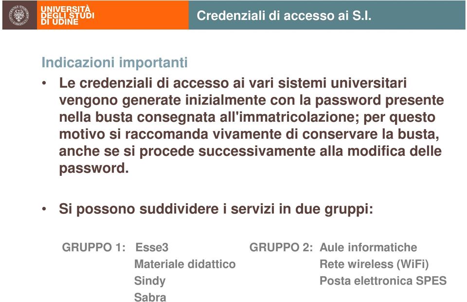 presente nella busta consegnata all'immatricolazione; per questo motivo si raccomanda vivamente di conservare la busta, anche