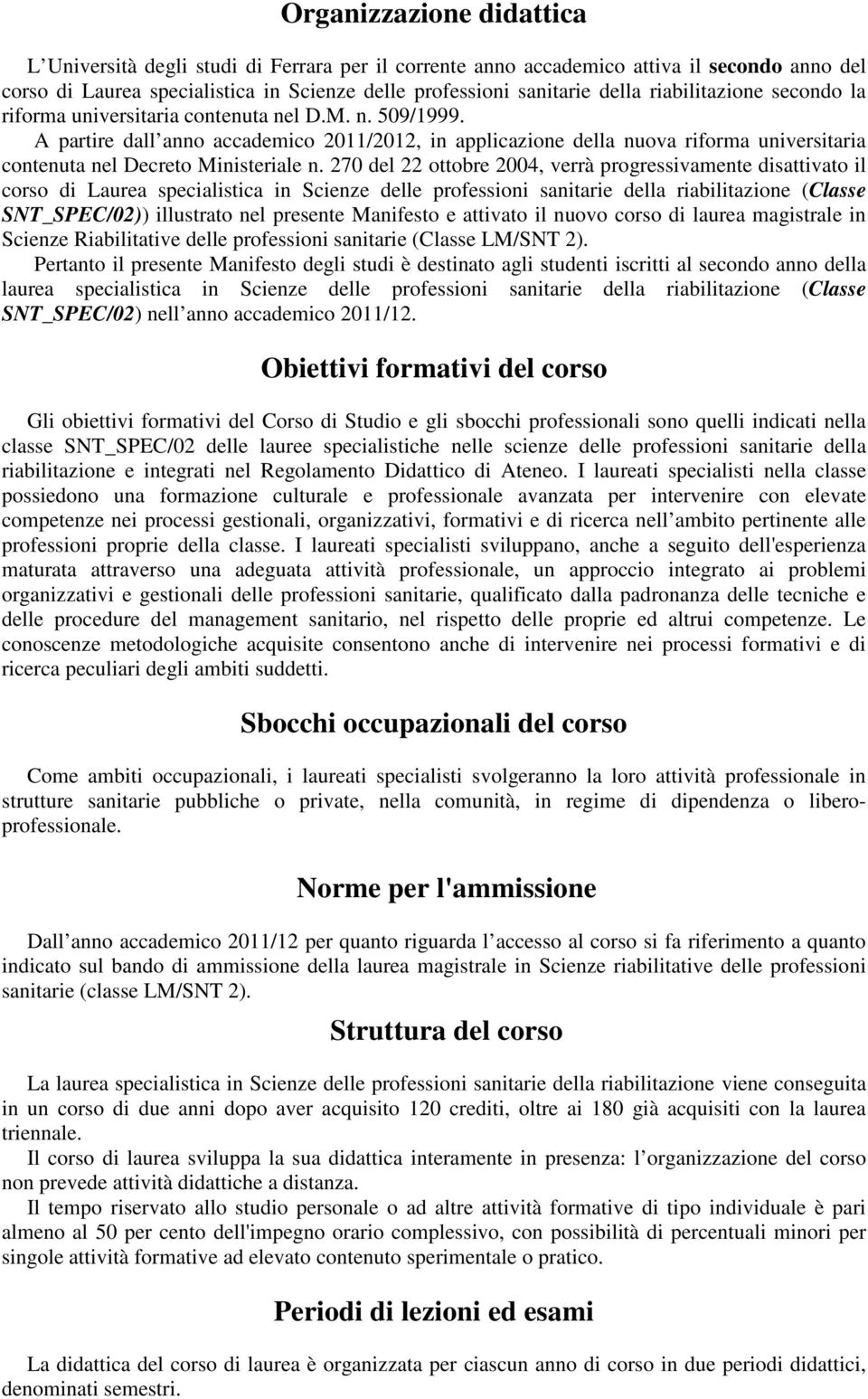 A partire dall anno accademico 2011/2012, in applicazione della nuova riforma universitaria contenuta nel Decreto Ministeriale n.