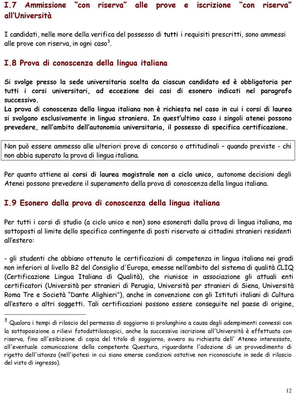 8 Prova di conoscenza della lingua italiana Si svolge presso la sede universitaria scelta da ciascun candidato ed è obbligatoria per tutti i corsi universitari, ad eccezione dei casi di esonero