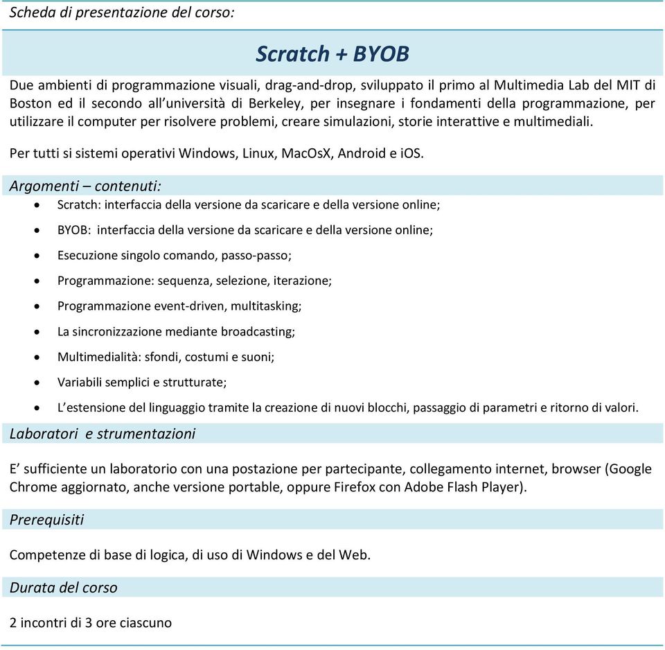 Scratch: interfaccia della versione da scaricare e della versione online; BYOB: interfaccia della versione da scaricare e della versione online; Esecuzione singolo comando, passo-passo;