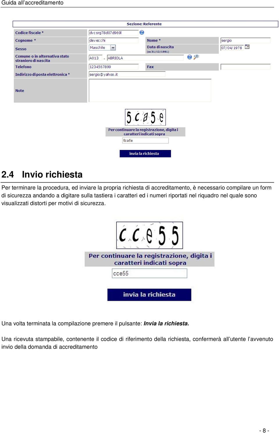 distorti per motivi di sicurezza. Una volta terminata la compilazione premere il pulsante: Invia la richiesta.