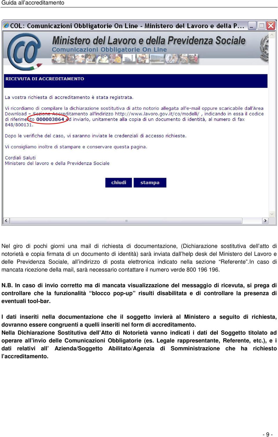 In caso di mancata ricezione della mail, sarà necessario contattare il numero verde 800 196 196. N.B.