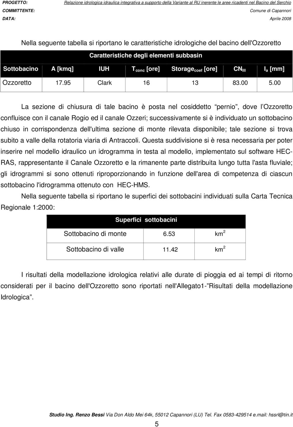 . La sezione di chiusura di tale bacino è posta nel cosiddetto pernio, dove l Ozzoretto confluisce con il canale Rogio ed il canale Ozzeri; successivamente si è individuato un sottobacino chiuso in