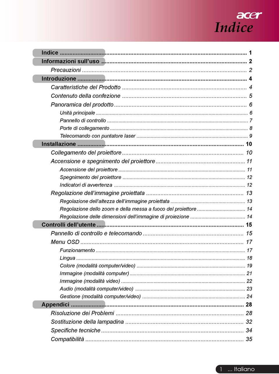 .. 11 Accensione del proiettore... 11 Spegnimento del proiettore... 12 Indicatori di avvertenza... 12 Regolazione dell immagine proiettata... 13 Regolazione dell altezza dell immagine proiettata.