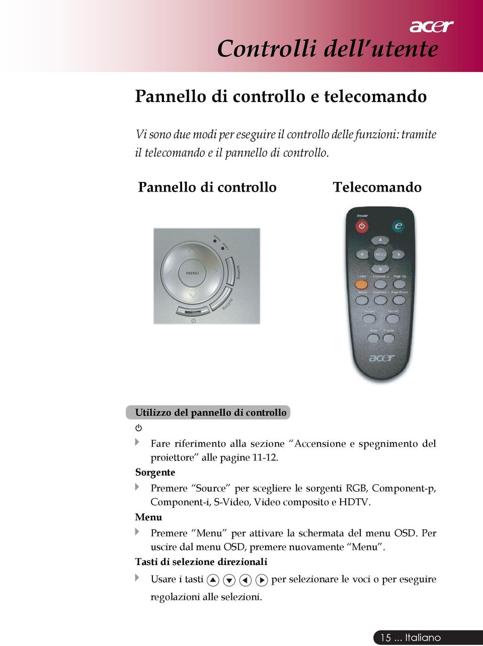 Sorgente Premere Source per scegliere le sorgenti RGB, Component-p, Component-i, S-Video, Video composito e HDTV.