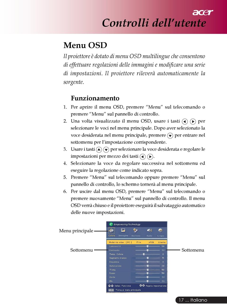 Una volta visualizzato il menu OSD, usare i tasti per selezionare le voci nel menu principale.