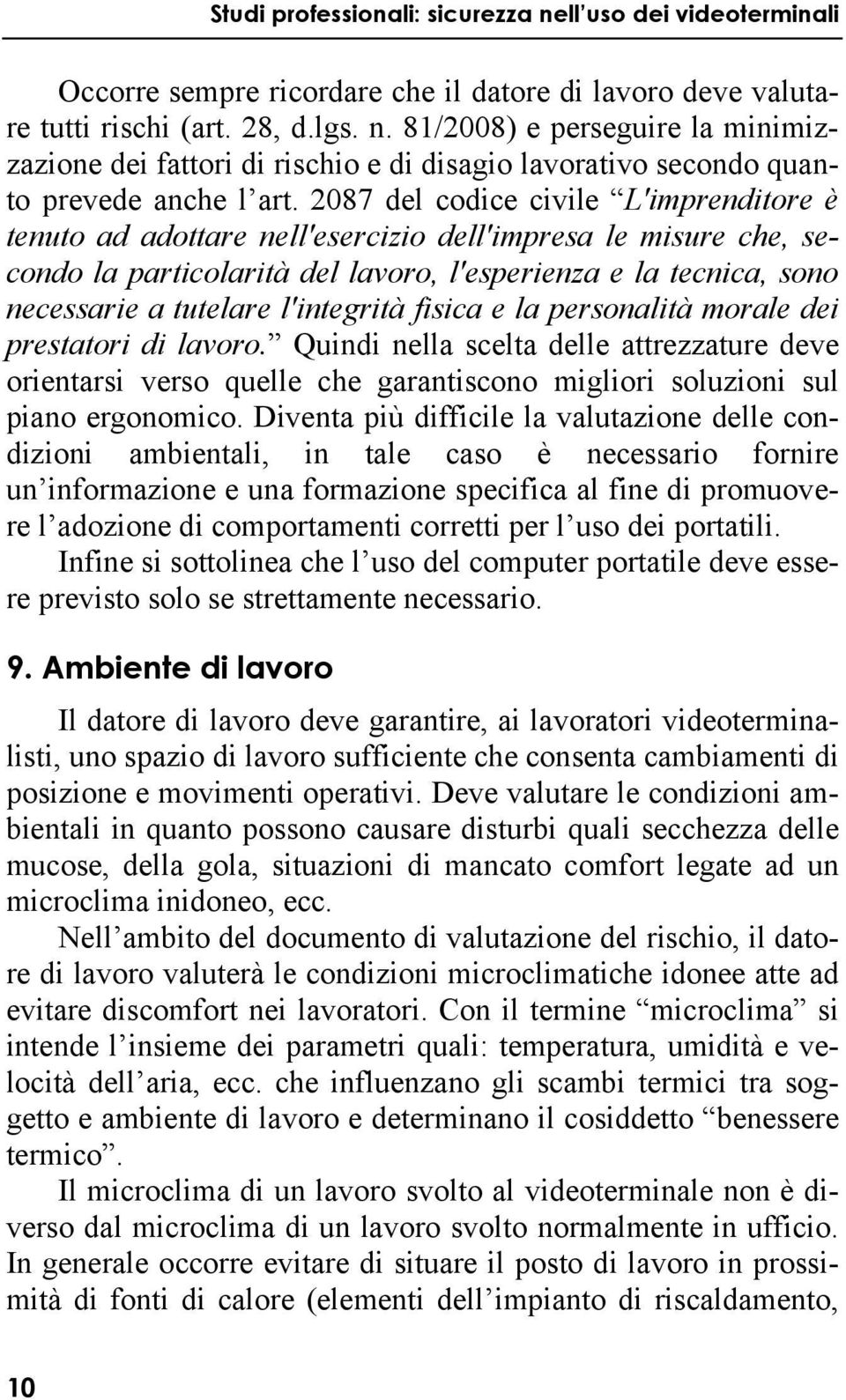 2087 del codice civile L'imprenditore è tenuto ad adottare nell'esercizio dell'impresa le misure che, secondo la particolarità del lavoro, l'esperienza e la tecnica, sono necessarie a tutelare