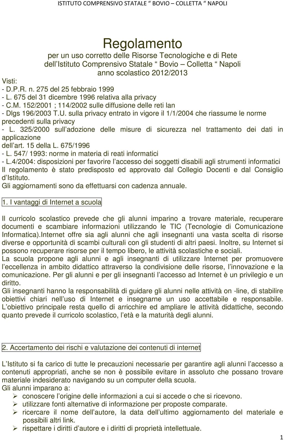 sulla privacy entrato in vigore il 1/1/2004 che riassume le norme precedenti sulla privacy - L. 325/2000 sull adozione delle misure di sicurezza nel trattamento dei dati in applicazione dell art.