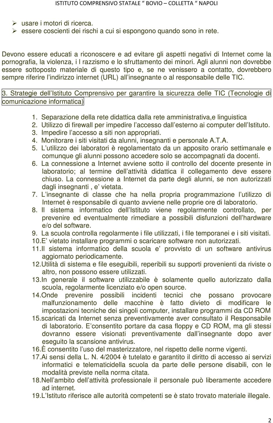 Agli alunni non dovrebbe essere sottoposto materiale di questo tipo e, se ne venissero a contatto, dovrebbero sempre riferire l indirizzo internet (URL) all insegnante o al responsabile delle TIC. 3.