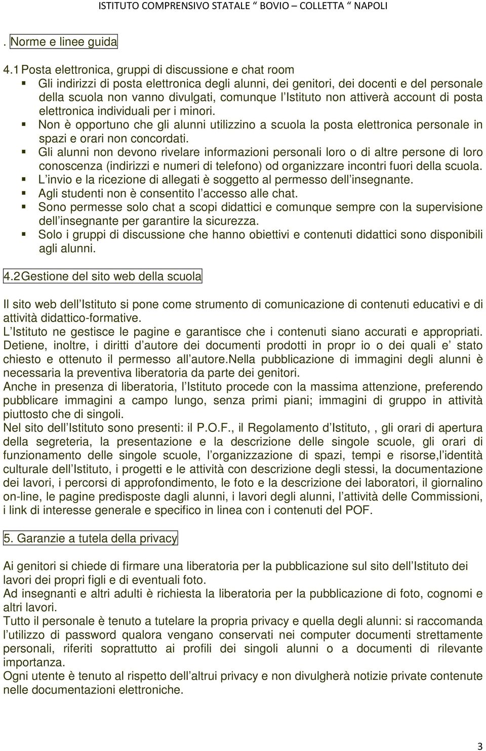 non attiverà account di posta elettronica individuali per i minori. Non è opportuno che gli alunni utilizzino a scuola la posta elettronica personale in spazi e orari non concordati.