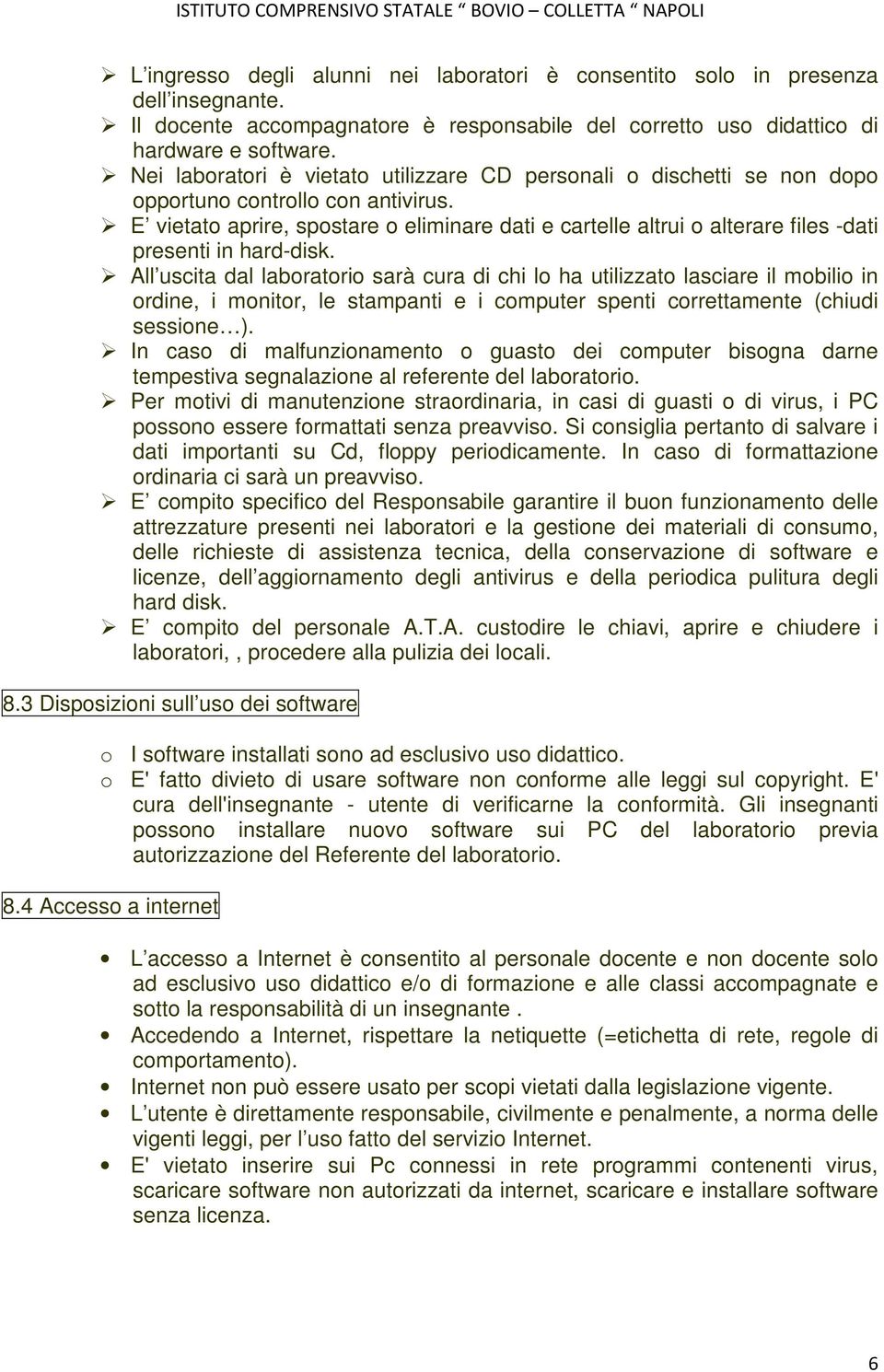 E vietato aprire, spostare o eliminare dati e cartelle altrui o alterare files -dati presenti in hard-disk.