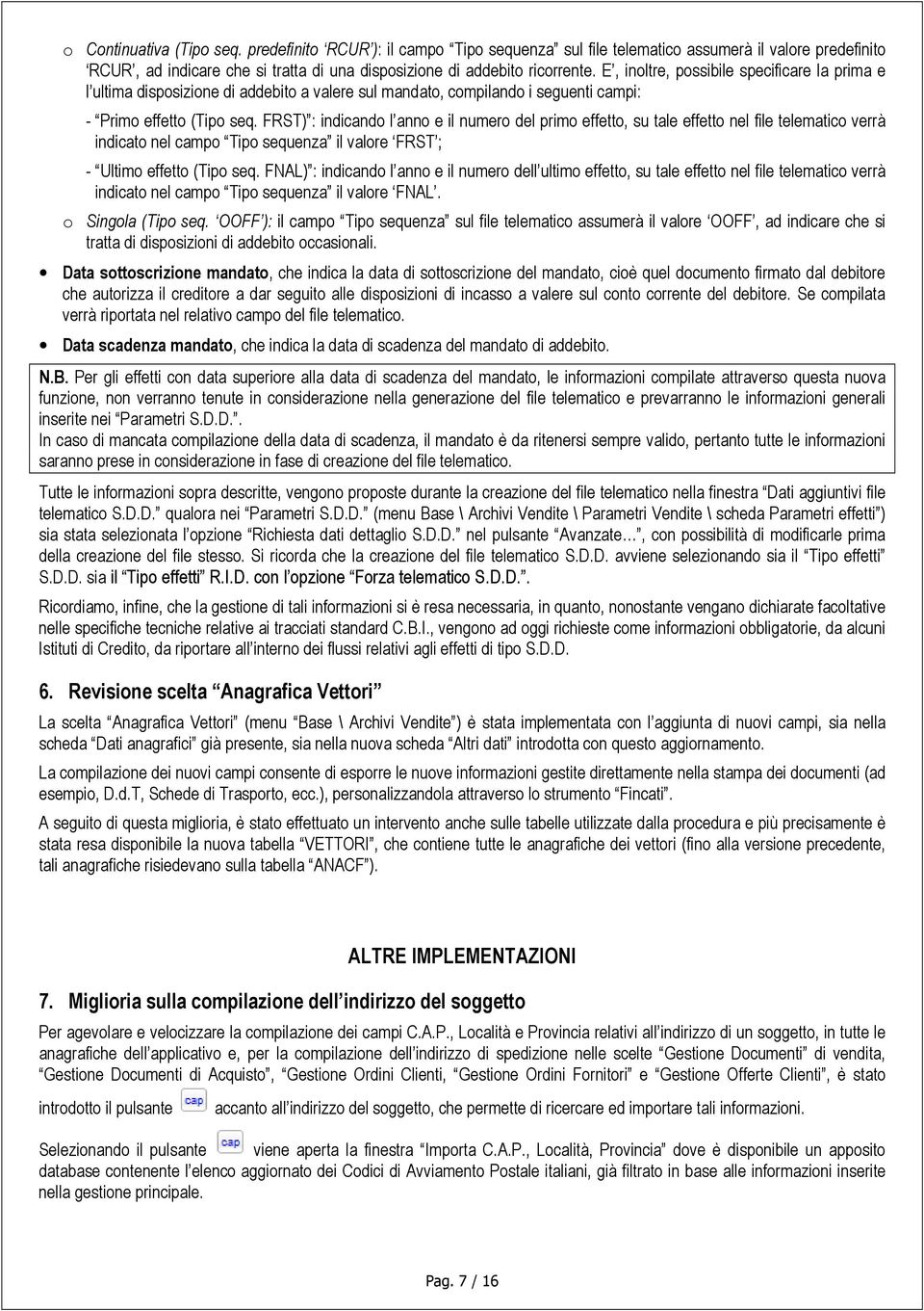 FRST) : indicando l anno e il numero del primo effetto, su tale effetto nel file telematico verrà indicato nel campo Tipo sequenza il valore FRST ; - Ultimo effetto (Tipo seq.