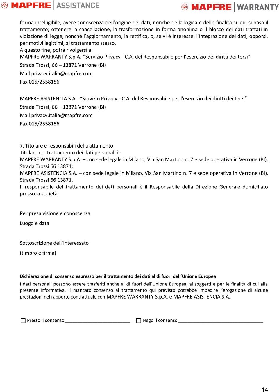 A questo fine, potrà rivolgersi a: MAPFRE WARRANTY S.p.A.- Servizio Privacy - C.A. del Responsabile per l esercizio dei diritti dei terzi Strada Trossi, 66 13871 Verrone (BI) Mail privacy.